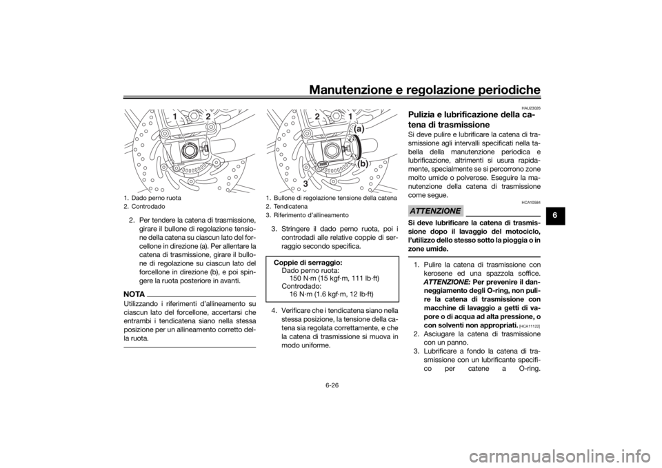 YAMAHA NIKEN 2020  Manuale duso (in Italian) Manutenzione e regolazione perio diche
6-26
6
2. Per tendere la catena di trasmissione,
girare il bullone di regolazione tensio-
ne della catena su ciascun lato del for-
cellone in direzione (a). Per 