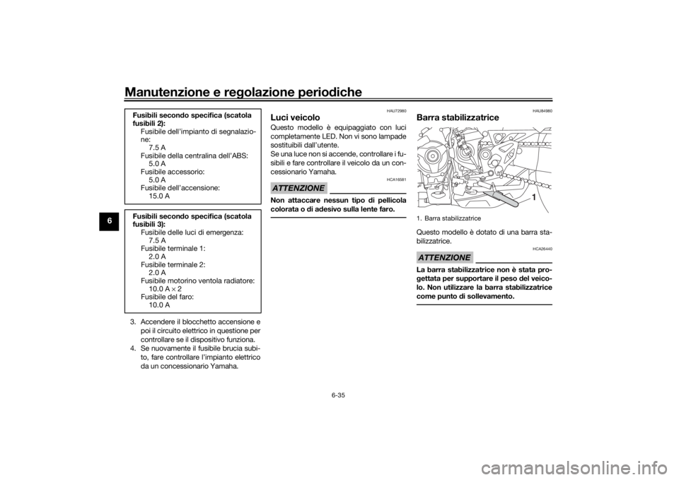 YAMAHA NIKEN 2020  Manuale duso (in Italian) Manutenzione e regolazione perio diche
6-35
6
3. Accendere il blocchetto accensione e
poi il circuito elettrico in questione per
controllare se il dispositivo funziona.
4. Se nuovamente il fusibile br