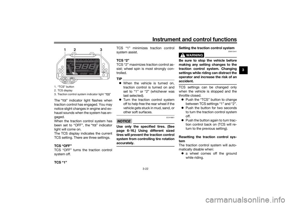 YAMAHA NIKEN 2018 Owners Manual Instrument and control functions
3-22
3
The “ ” indicator light flashes when
traction control has engaged. You may
notice slight changes in engine and ex-
haust sounds when the system has en-
gage YAMAHA NIKEN 2018 Owners Manual Instrument and control functions
3-22
3
The “ ” indicator light flashes when
traction control has engaged. You may
notice slight changes in engine and ex-
haust sounds when the system has en-
gage