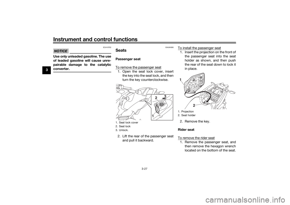YAMAHA NIKEN 2018  Owners Manual Instrument and control functions
3-27
3
NOTICE
ECA10702
Use only unlea ded  g asoline. The use
of lead ed  g asoline will cause unre-
pairab le damag e to the catalytic
converter.
EAU84580
SeatsPassen