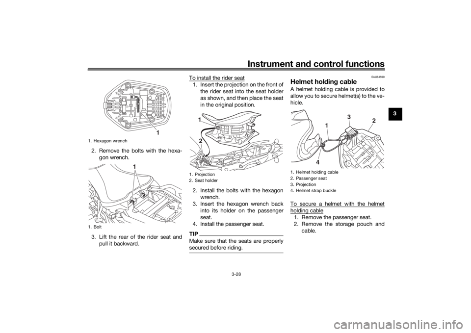 YAMAHA NIKEN 2018  Owners Manual Instrument and control functions
3-28
3
2. Remove the bolts with the hexa- gon wrench.
3. Lift the rear of the rider seat and pull it backward. To install the rider seat
1. Insert the projection on th