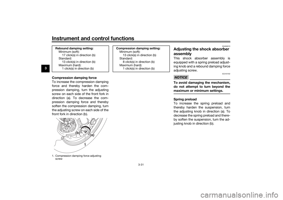 YAMAHA NIKEN 2018  Owners Manual Instrument and control functions
3-31
3
Compression  dampin g force
To increase the compression damping
force and thereby harden the com-
pression damping, turn the adjusting
screw on each side of the