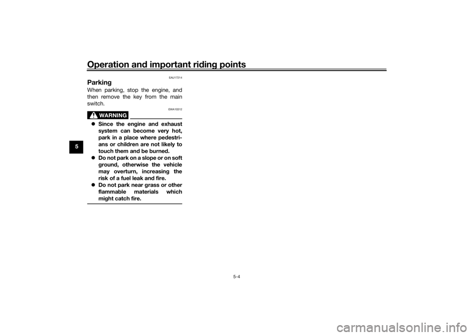 YAMAHA NIKEN 2018  Owners Manual Operation and important rid ing points
5-4
5
EAU17214
Parkin gWhen parking, stop the engine, and
then remove the key from the main
switch.
WARNING
EWA10312
Since the en gine an d exhaust
system can