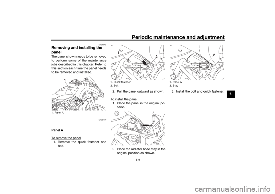 YAMAHA NIKEN 2018  Owners Manual Periodic maintenance an d a djustment
6-9
6
EAU18752
Removin g an d installin g the 
panelThe panel shown needs to be removed
to perform some of the maintenance
jobs described in this chapter. Refer t