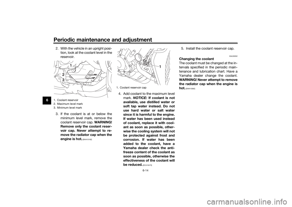 YAMAHA NIKEN 2018 Owners Manual Periodic maintenance an d a djustment
6-14
6 2. With the vehicle in an upright posi-
tion, look at the coolant level in the
reservoir.
3. If the coolant is at or below the minimum level mark, remove t YAMAHA NIKEN 2018 Owners Manual Periodic maintenance an d a djustment
6-14
6 2. With the vehicle in an upright posi-
tion, look at the coolant level in the
reservoir.
3. If the coolant is at or below the minimum level mark, remove t