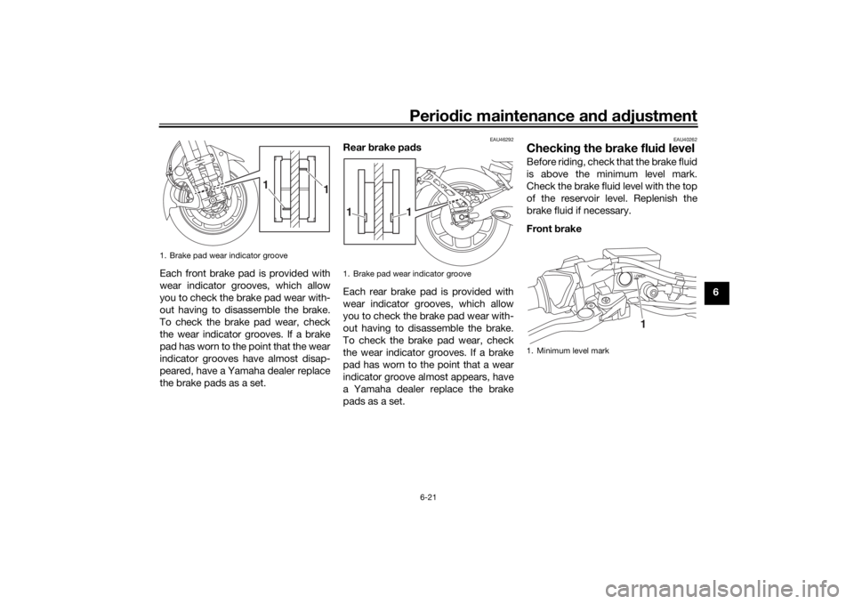 YAMAHA NIKEN 2018 Owners Manual Periodic maintenance an d a djustment
6-21
6
Each front brake pad is provided with
wear indicator grooves, which allow
you to check the brake pad wear with-
out having to disassemble the brake.
To che YAMAHA NIKEN 2018 Owners Manual Periodic maintenance an d a djustment
6-21
6
Each front brake pad is provided with
wear indicator grooves, which allow
you to check the brake pad wear with-
out having to disassemble the brake.
To che