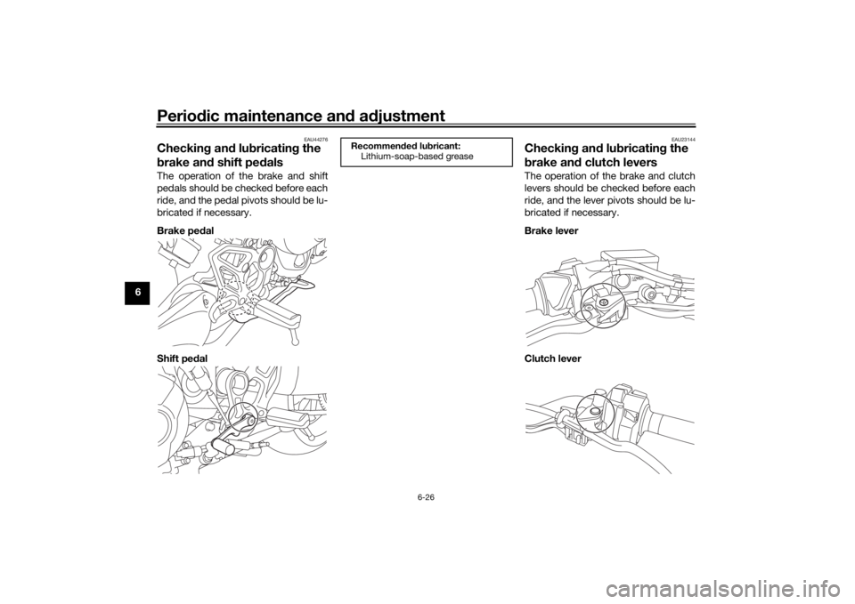 YAMAHA NIKEN 2018  Owners Manual Periodic maintenance an d a djustment
6-26
6
EAU44276
Checkin g an d lu bricatin g the 
b rake an d shift pe dalsThe operation of the brake and shift
pedals should be checked before each
ride, and the