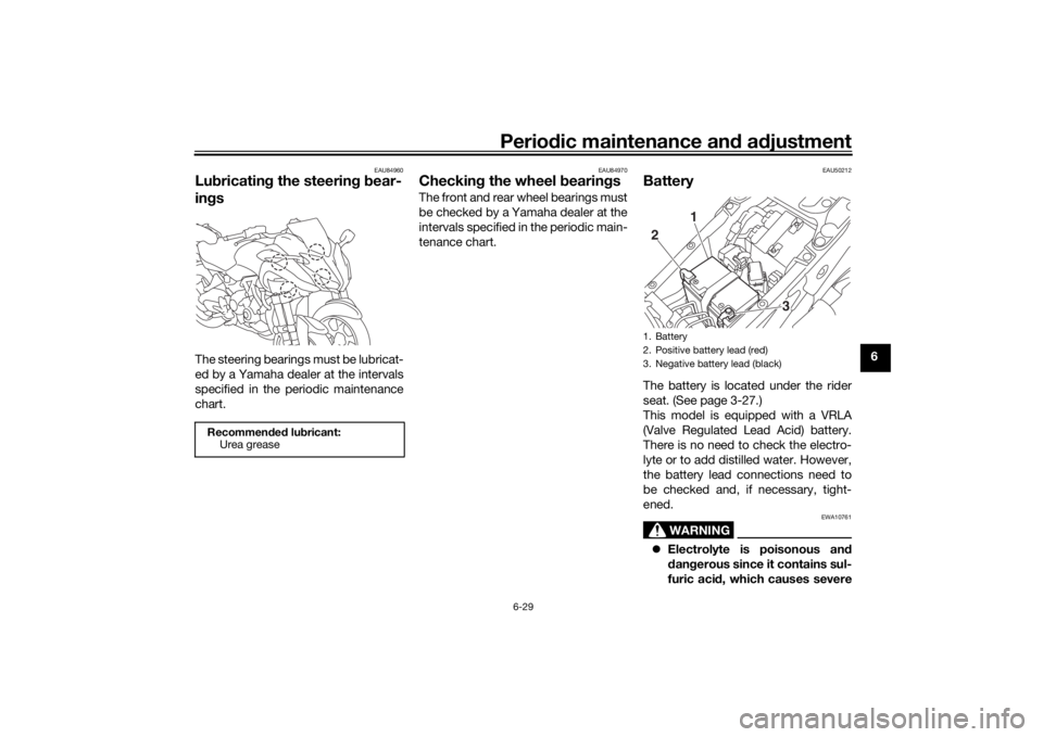 YAMAHA NIKEN 2018  Owners Manual Periodic maintenance an d a djustment
6-29
6
EAU84960
Lu bricatin g the steerin g b ear-
in gsThe steering bearings must be lubricat-
ed by a Yamaha dealer at the intervals
specified in the periodic m