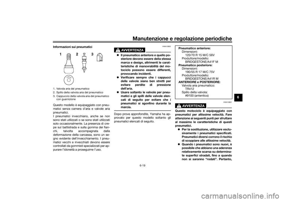 YAMAHA NIKEN 2018 Manuale duso (in Italian) Manutenzione e regolazione perio diche
6-19
6
Informazioni sui pneumatici
Questo modello è equipaggiato con pneu-
matici senza camera d’aria e valvole aria
pneumatici.
I pneumatici invecchiano, anc YAMAHA NIKEN 2018 Manuale duso (in Italian) Manutenzione e regolazione perio diche
6-19
6
Informazioni sui pneumatici
Questo modello è equipaggiato con pneu-
matici senza camera d’aria e valvole aria
pneumatici.
I pneumatici invecchiano, anc