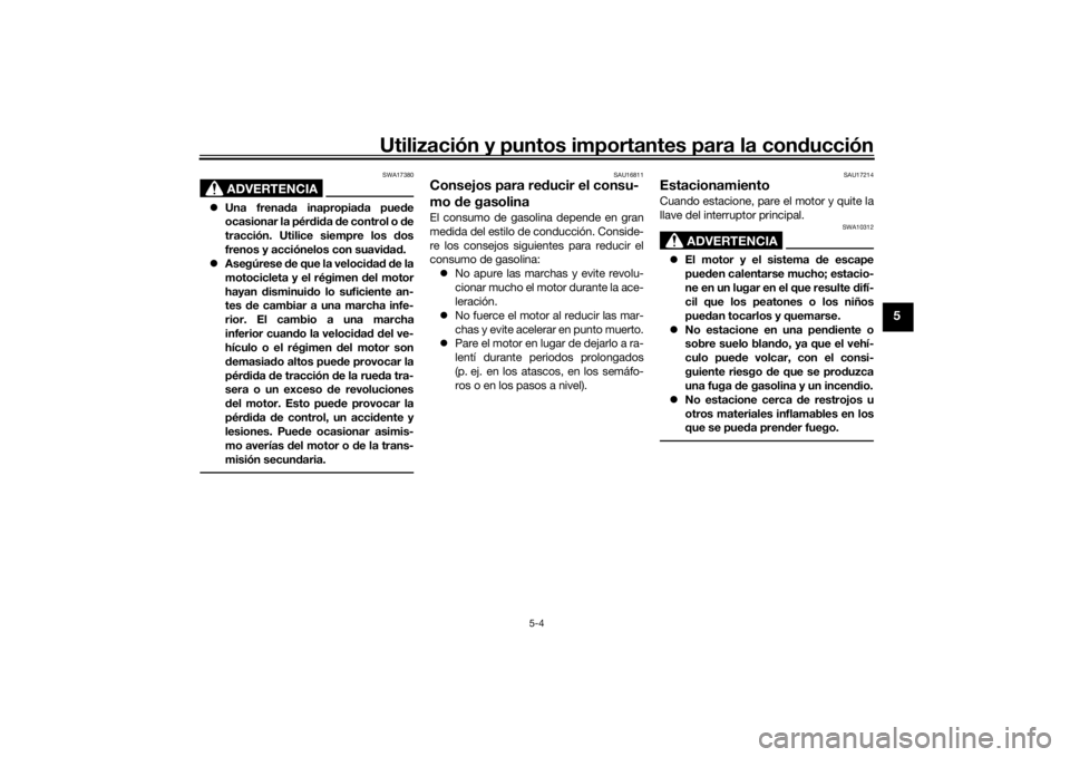 YAMAHA NIKEN GT 2020  Manuale de Empleo (in Spanish) Utilización y puntos importantes para la conducción
5-4
5
ADVERTENCIA
SWA17380
 Una frena da inapropia da pue de
ocasionar la pérd id a  de control o  de
tracción. Utilice siempre los  dos
fren