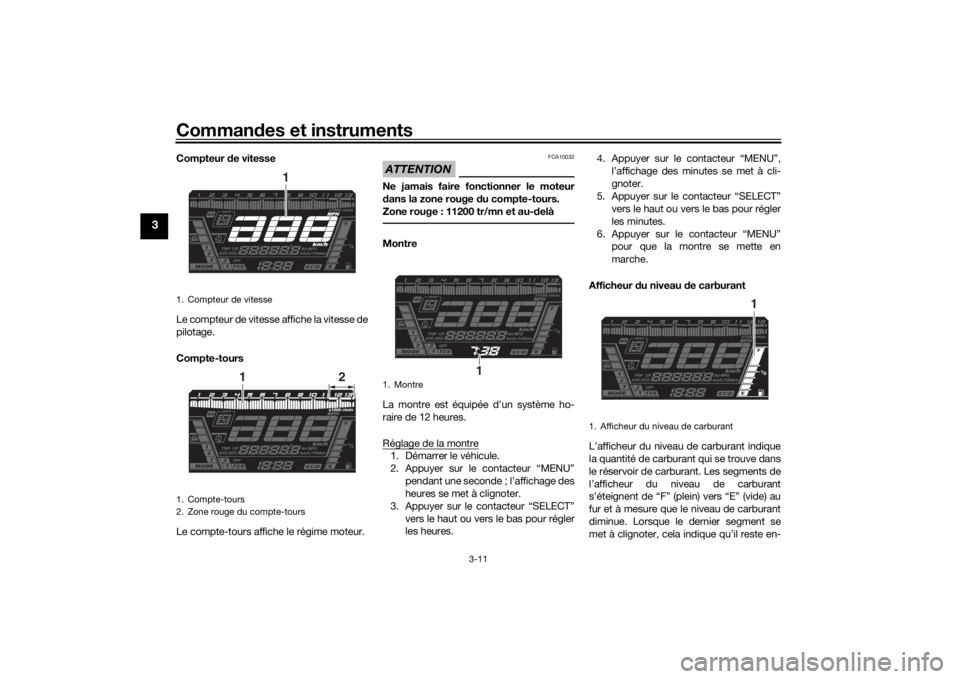 YAMAHA NIKEN GT 2020  Notices Demploi (in French) Commandes et instruments
3-11
3
Compteur  de vitesse
Le compteur de vitesse affiche la vitesse de
pilotage.
Compte-tours
Le compte-tours affiche le régime moteur.
ATTENTION
FCA10032
Ne jamais faire f