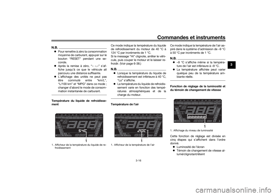 YAMAHA NIKEN GT 2020 Notices Demploi (in French) Commandes et instruments
3-16
3
N.B. Pour remettre à zéro la consommation
moyenne de carburant, appuyer sur le
bouton “RESET” pendant une se-
conde.
Après la remise à zéro, “– –. YAMAHA NIKEN GT 2020 Notices Demploi (in French) Commandes et instruments
3-16
3
N.B. Pour remettre à zéro la consommation
moyenne de carburant, appuyer sur le
bouton “RESET” pendant une se-
conde.
Après la remise à zéro, “– –.