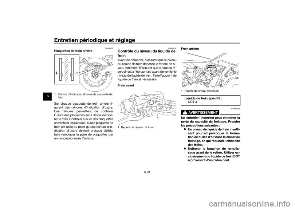 YAMAHA NIKEN GT 2020  Notices Demploi (in French) Entretien périodique et réglage
6-23
6
FAU46292
Plaquettes  de frein arrière
Sur chaque plaquette de frein arrière fi-
gurent des rainures d’indication d’usure.
Ces rainures permettent de cont