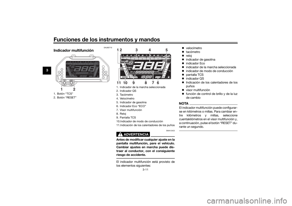YAMAHA NIKEN GT 2019  Manuale de Empleo (in Spanish) Funciones de los instrumentos y man dos
3-11
3
SAU85710
In dica dor multifunción
ADVERTENCIA
SWA12423
Antes  de mo dificar cualquier ajuste en la
pantalla multifunción, pare el vehículo.
Cambiar aj