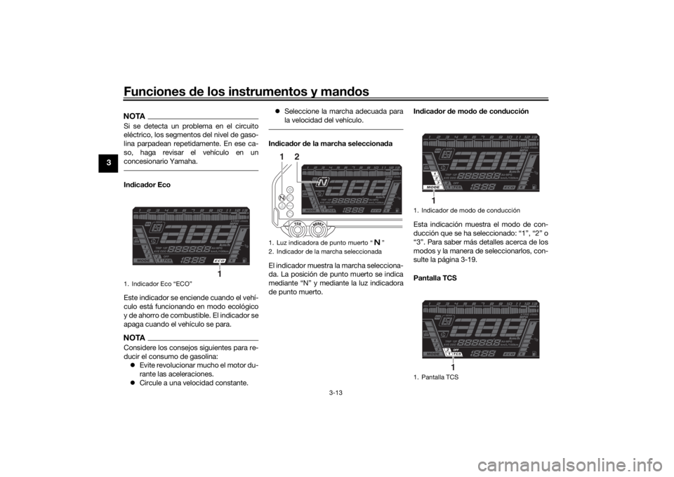 YAMAHA NIKEN GT 2019  Manuale de Empleo (in Spanish) Funciones de los instrumentos y man dos
3-13
3
NOTASi se detecta un problema en el circuito
eléctrico, los segmentos del nivel de gaso-
lina parpadean repetidamente. En ese ca-
so, haga revisar el ve