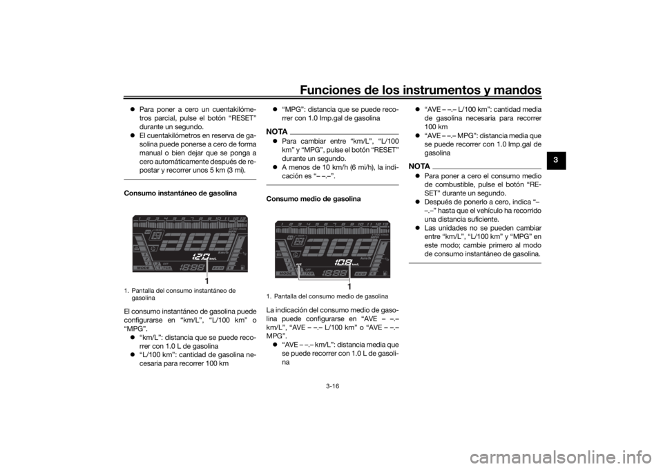 YAMAHA NIKEN GT 2019  Manuale de Empleo (in Spanish) Funciones de los instrumentos y man dos
3-16
3
 Para poner a cero un cuentakilóme-
tros parcial, pulse el botón “RESET”
durante un segundo.
 El cuentakilómetros en reserva de ga-
solina p