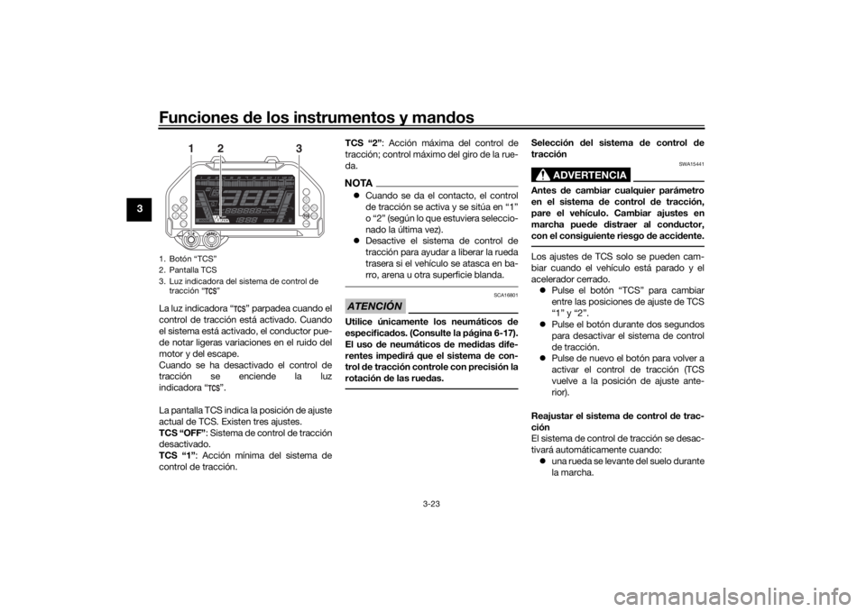 YAMAHA NIKEN GT 2019  Manuale de Empleo (in Spanish) Funciones de los instrumentos y man dos
3-23
3
La luz indicadora “ ” parpadea cuando el
control de tracción está activado. Cuando
el sistema está activado, el conductor pue-
de notar ligeras va
