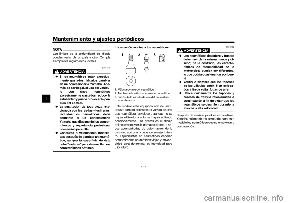 YAMAHA NIKEN GT 2019  Manuale de Empleo (in Spanish) Mantenimiento y ajustes periódicos
6-18
6
NOTALos límites de la profundidad del dibujo
pueden variar de un país a otro. Cumpla
siempre los reglamentos locales.
ADVERTENCIA
SWA10472
 Si los neum