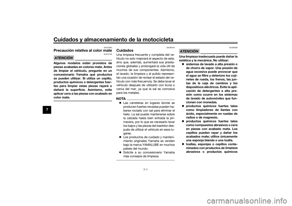 YAMAHA NIKEN GT 2019  Manuale de Empleo (in Spanish) Cuidad os y almacenamiento  de la motocicleta
7-1
7
SAU37834
Precaución relativa al color mateATENCIÓN
SCA15193
Algunos mo delos están provistos d e
piezas acabad as en colores mate. Antes
d e limp
