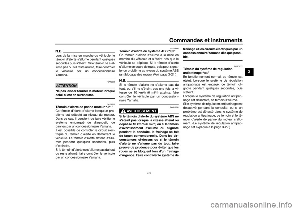YAMAHA NIKEN GT 2019  Notices Demploi (in French) Commandes et instruments
3-6
3
N.B.Lors de la mise en marche du véhicule, le
témoin d’alerte s’allume pendant quelques
secondes puis s’éteint. Si le témoin ne s’al-
lume pas ou s’il rest