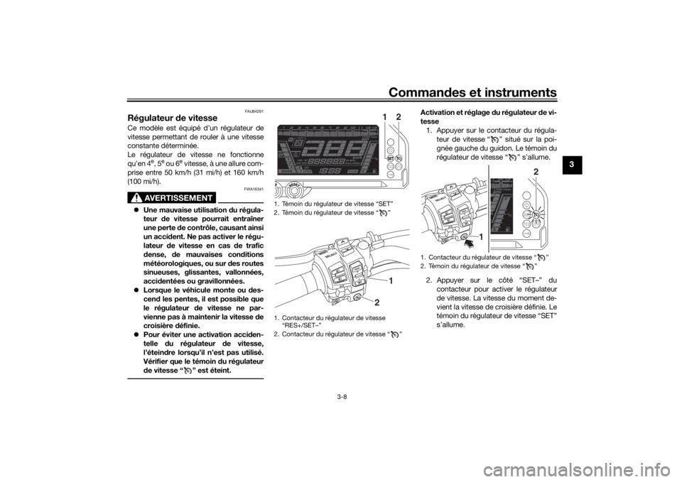 YAMAHA NIKEN GT 2019  Notices Demploi (in French) Commandes et instruments
3-8
3
FAU84291
Régulateur  de vitesseCe modèle est équipé d’un régulateur de
vitesse permettant de rouler à une vitesse
constante déterminée.
Le régulateur de vites