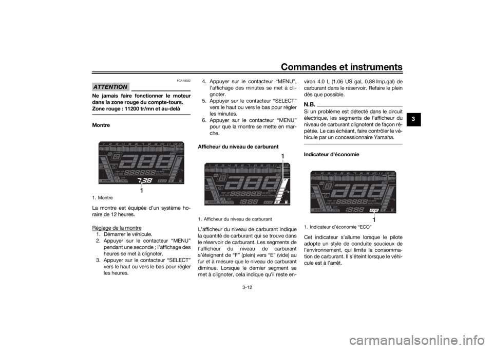 YAMAHA NIKEN GT 2019  Notices Demploi (in French) Commandes et instruments
3-12
3
ATTENTION
FCA10032
Ne jamais faire fonctionner le moteur
dans la zone rouge d u compte-tours.
Zone rouge : 11200 tr/mn et au-d elàMontre
La montre est équipée d’un