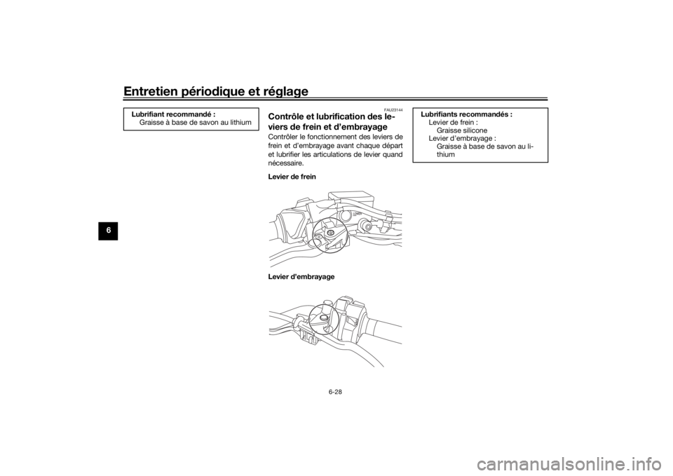 YAMAHA NIKEN GT 2019  Notices Demploi (in French) Entretien périodique et réglage
6-28
6
FAU23144
Contrôle et lubrification  des le-
viers d e frein et  d’embrayageContrôler le fonctionnement des leviers de
frein et d’embrayage avant chaque d
