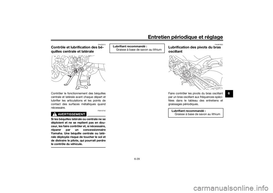 YAMAHA NIKEN GT 2019  Notices Demploi (in French) Entretien périodique et réglage
6-29
6
FAU23215
Contrôle et lubrification  des bé-
quilles centrale et latéraleContrôler le fonctionnement des béquilles
centrale et latérale avant chaque dépa