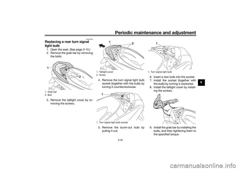 YAMAHA NMAX 2015  Owners Manual Periodic maintenance an d a djustment
6-35
6
EAU67320
Replacin g a rear turn si gnal 
lig ht  bul b1. Open the seat. (See page 3-15.)
2. Remove the grab bar by removing
the bolts.
3. Remove the tailli