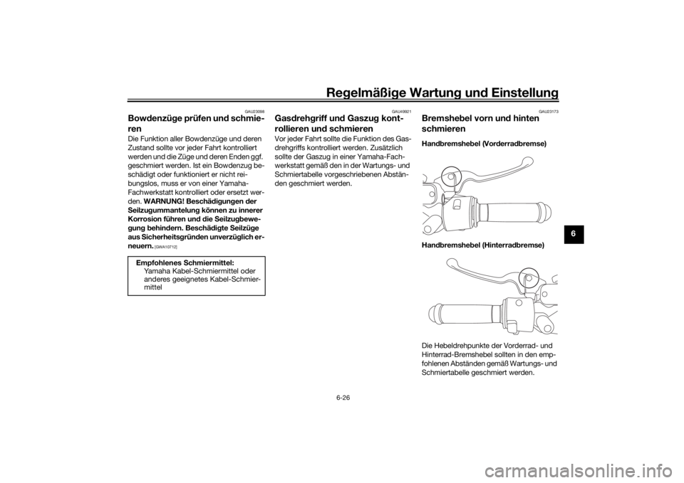 YAMAHA NMAX 125 2015 Betriebsanleitungen (in German) Regelmäßi ge Wartun g und Einstellun g
6-26
6
GAU23098
Bowdenzü ge prüfen un d schmie-
renDie Funktion aller Bowdenzüge und deren
Zustand sollte vor jeder Fahrt kontrolliert
werden und die Zü YAMAHA NMAX 125 2015 Betriebsanleitungen (in German) Regelmäßi ge Wartun g und Einstellun g
6-26
6
GAU23098
Bowdenzü ge prüfen un d schmie-
renDie Funktion aller Bowdenzüge und deren
Zustand sollte vor jeder Fahrt kontrolliert
werden und die Zü