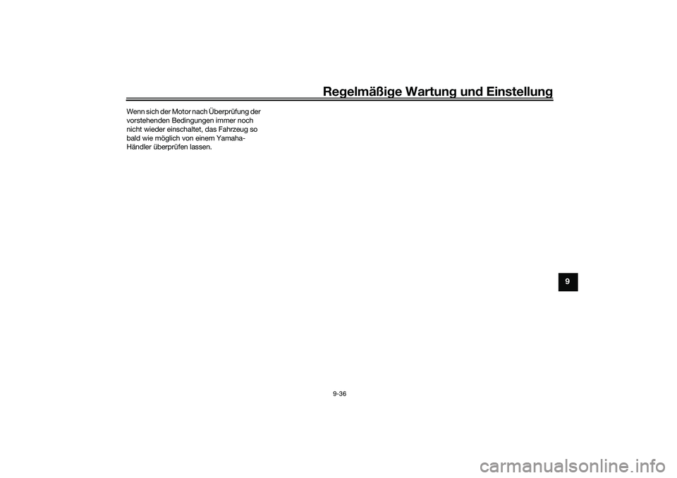 YAMAHA NMAX 125 2020  Betriebsanleitungen (in German) Regelmäßige Wartung und Einstellung
9-36
9
Wenn sich der Motor nach Überprüfung der 
vorstehenden Bedingungen immer noch 
nicht wieder einschaltet, das Fahrzeug so 
bald wie möglich von einem Yam