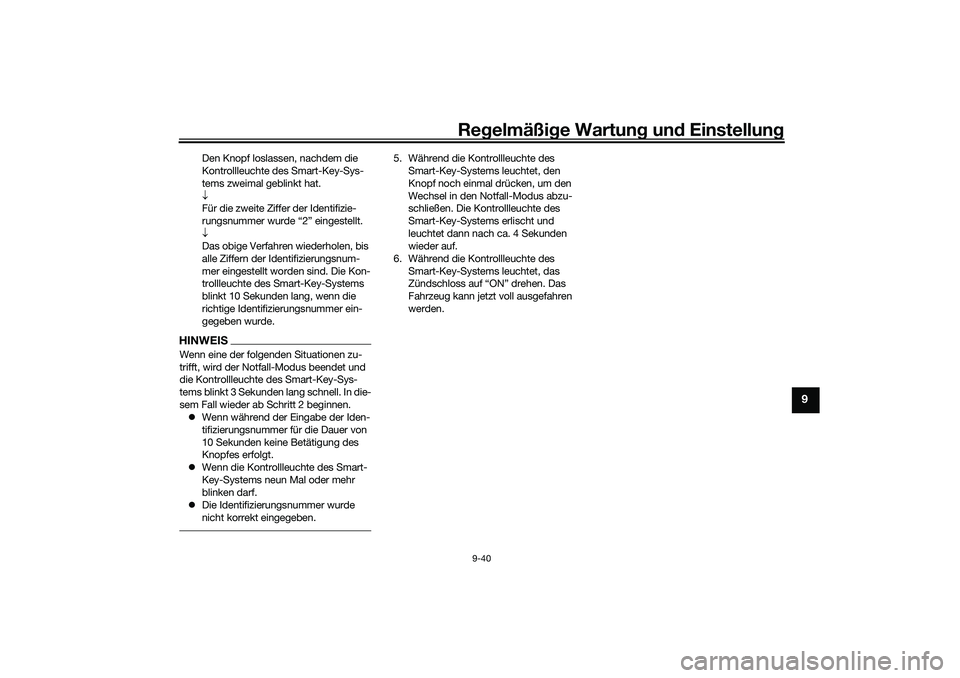 YAMAHA NMAX 125 2020  Betriebsanleitungen (in German) Regelmäßige Wartung und Einstellung
9-40
9
Den Knopf loslassen, nachdem die 
Kontrollleuchte des Smart-Key-Sys-
tems zweimal geblinkt hat.

Für die zweite Ziffer der Identifizie-
rungsnummer wur