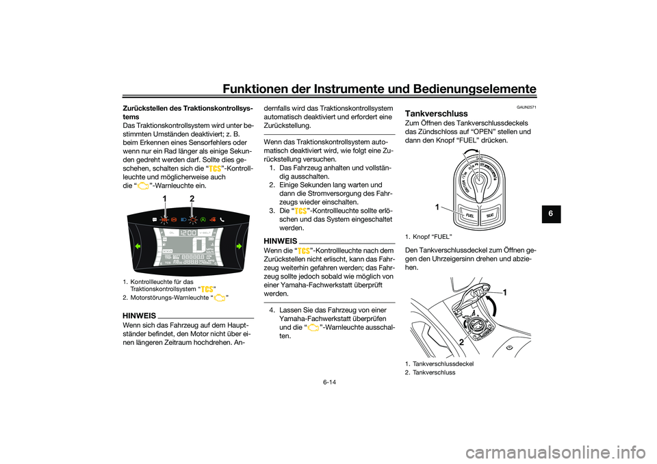 YAMAHA NMAX 125 2021  Betriebsanleitungen (in German) Funktionen der Instrumente und Bedienungselemente
6-14
6
Zurückstellen des Traktionskontrollsys-
tems
Das Traktionskontrollsystem wird unter be-
stimmten Umständen deaktiviert; z. B. 
beim Erkennen 