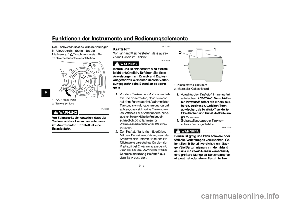 YAMAHA NMAX 125 2020  Betriebsanleitungen (in German) Funktionen der Instrumente und Bedienungselemente
6-15
6
Den Tankverschlussdeckel zum Anbringen 
im Uhrzeigersinn drehen, bis die 
Markierung “ ” nach vorn weist. Den 
Tankverschlussdeckel schlie