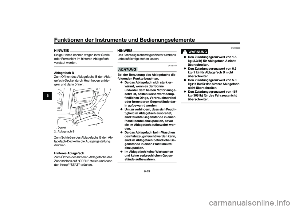 YAMAHA NMAX 125 2021  Betriebsanleitungen (in German) Funktionen der Instrumente und Bedienungselemente
6-19
6
HINWEISEinige Helme können wegen ihrer Größe 
oder Form nicht im hinteren Ablagefach 
verstaut werden.Ablagefach B
Zum Öffnen des Ablagefac