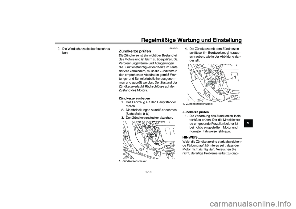 YAMAHA NMAX 125 2021  Betriebsanleitungen (in German) Regelmäßige Wartung und Einstellung
9-10
9
2. Die Windschutzscheibe festschrau-
ben.
GAU67161
Zündkerze prüfenDie Zündkerze ist ein wichtiger Bestandteil 
des Motors und ist leicht zu überprüfe