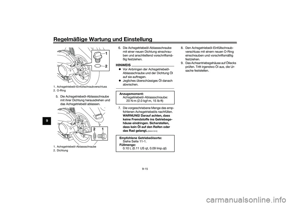 YAMAHA NMAX 125 2020  Betriebsanleitungen (in German) Regelmäßige Wartung und Einstellung
9-15
9
5. Die Achsgetriebeöl-Ablassschraube 
mit ihrer Dichtung herausdrehen und 
das Achsgetriebeöl ablassen.6. Die Achsgetriebeöl-Ablassschraube 
mit einer n