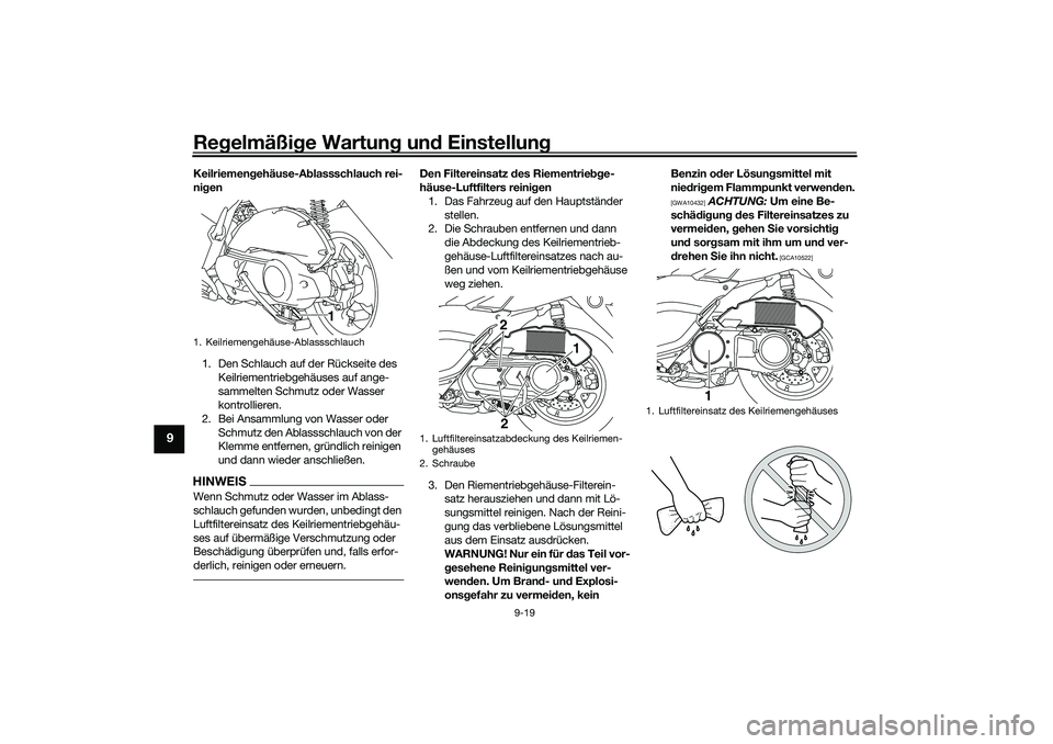 YAMAHA NMAX 125 2020  Betriebsanleitungen (in German) Regelmäßige Wartung und Einstellung
9-19
9
Keilriemengehäuse-Ablassschlauch rei-
nigen
1. Den Schlauch auf der Rückseite des 
Keilriementriebgehäuses auf ange-
sammelten Schmutz oder Wasser 
kont