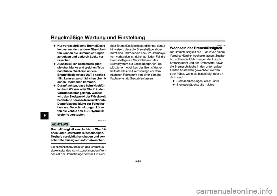 YAMAHA NMAX 125 2020  Betriebsanleitungen (in German) Regelmäßige Wartung und Einstellung
9-25
9
Nur vorgeschriebene Bremsflüssig-
keit verwenden; andere Flüssigkei-
ten können die Gummidichtungen 
zersetzen und dadurch Lecks ver-
ursachen.
Au