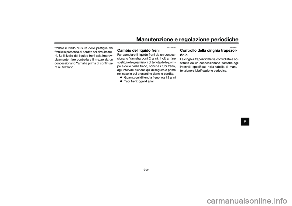 YAMAHA NMAX 125 2020  Manuale duso (in Italian) Manutenzione e regolazione periodiche
9-24
9
trollare il livello d’usura delle pastiglie dei
freni e la presenza di perdite nel circuito fre-
ni. Se il livello del liquido freni cala improv-
visamen