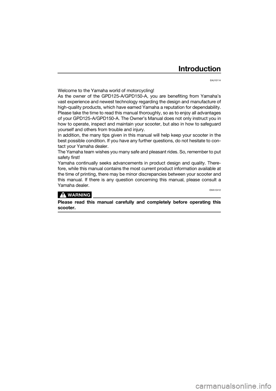 YAMAHA NMAX 150 2019 Owners Manual Introduction
EAU10114
Welcome to the Yamaha world of motorcycling!
As the owner of the GPD125-A/GPD150-A, you are benefiting from Yamaha’s
vast experience and newest technology regarding the design YAMAHA NMAX 150 2019 Owners Manual Introduction
EAU10114
Welcome to the Yamaha world of motorcycling!
As the owner of the GPD125-A/GPD150-A, you are benefiting from Yamaha’s
vast experience and newest technology regarding the design