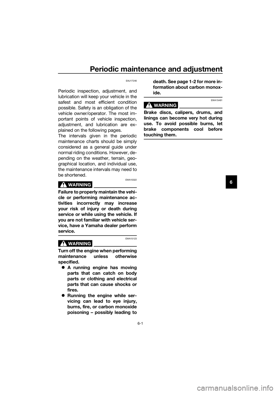 YAMAHA NMAX 150 2019  Owners Manual Periodic maintenance an d a djustment
6-1
6
EAU17246
Periodic inspection, adjustment, and
lubrication will keep your vehicle in the
safest and most efficient condition
possible. Safety is an obligatio