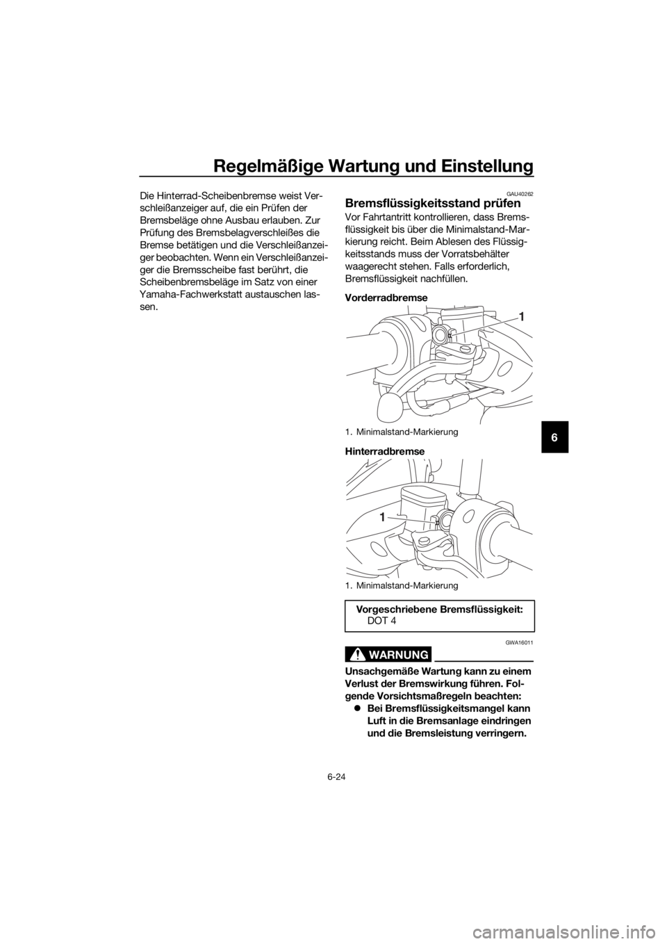 YAMAHA NMAX 125 2019  Betriebsanleitungen (in German) Regelmäßige Wartung und Einstellung
6-24
6
Die Hinterrad-Scheibenbremse weist Ver-
schleißanzeiger auf, die ein Prüfen der 
Bremsbeläge ohne Ausbau erlauben. Zur 
Prüfung des Bremsbelagverschlei