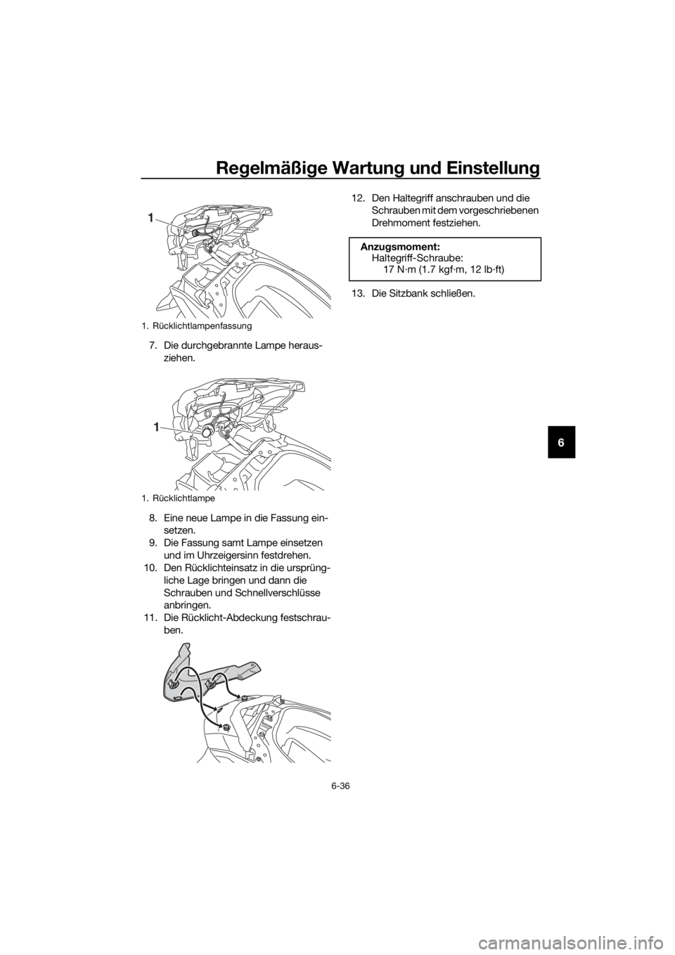 YAMAHA NMAX 125 2019  Betriebsanleitungen (in German) Regelmäßige Wartung und Einstellung
6-36
6
7. Die durchgebrannte Lampe heraus-
ziehen.
8. Eine neue Lampe in die Fassung ein-
setzen.
9. Die Fassung samt Lampe einsetzen 
und im Uhrzeigersinn festdr