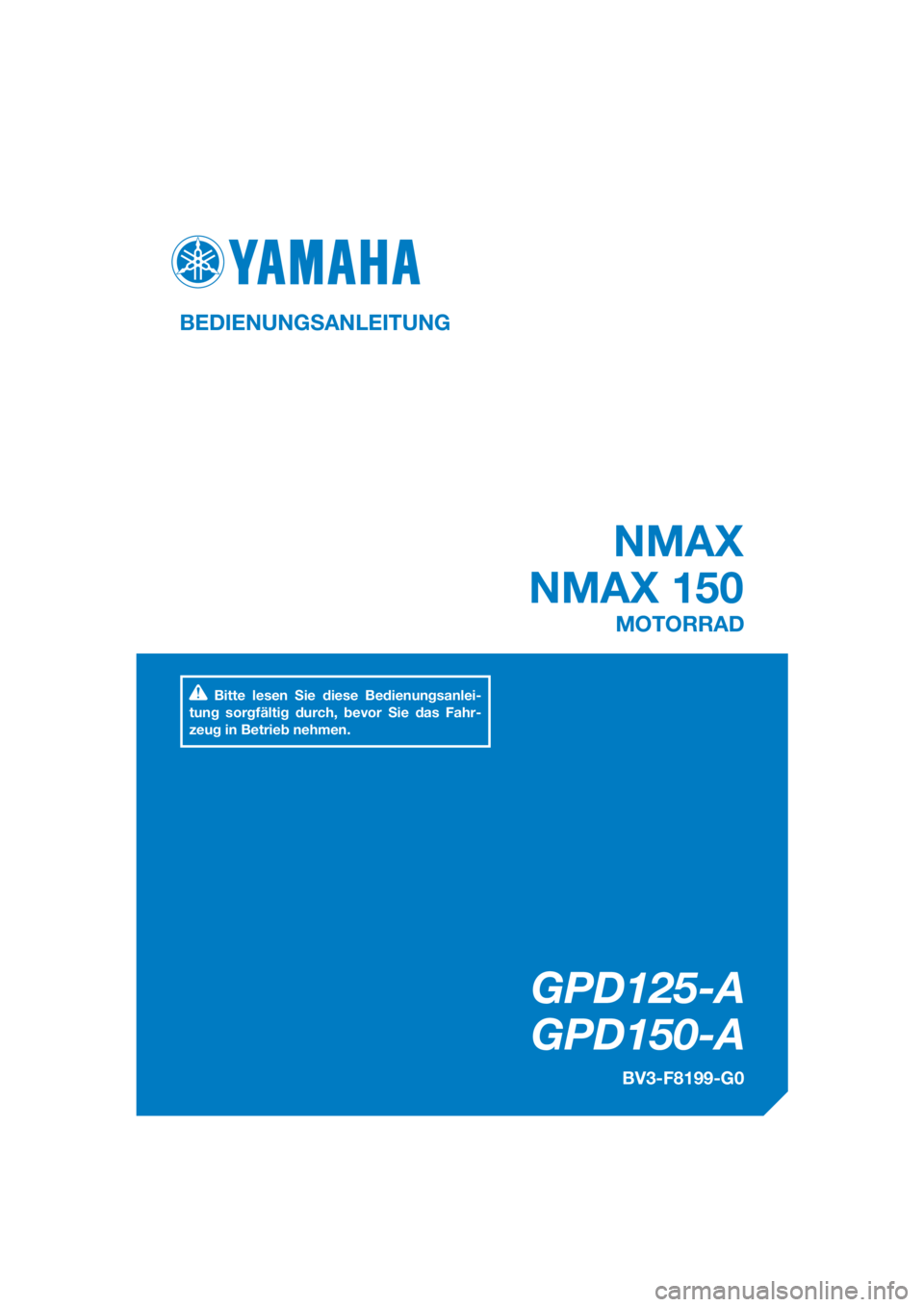 YAMAHA NMAX 150 2016  Betriebsanleitungen (in German) DIC183
GPD125-A
GPD150-A
NMAX
NMAX 150
BEDIENUNGSANLEITUNG
BV3-F8199-G0
MOTORRAD
Bitte lesen Sie diese Bedienungsanlei-
tung sorgfältig durch, bevor Sie das Fahr-
zeug in Betrieb nehmen.
[German  (G)