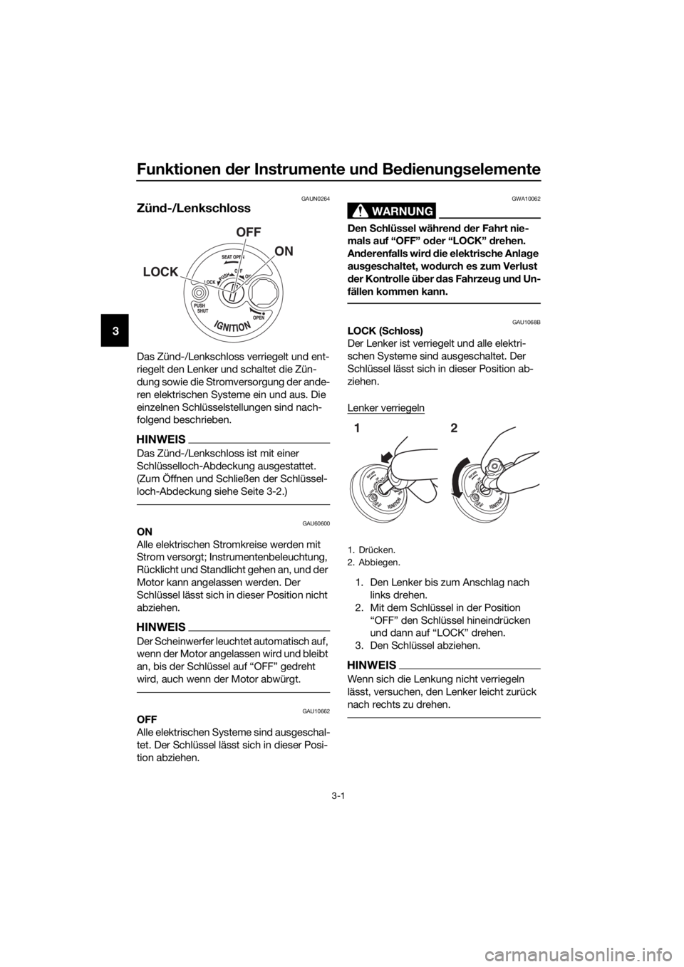 YAMAHA NMAX 150 2016  Betriebsanleitungen (in German) Funktionen der Instrumente un d Be dienung selemente
3-1
3
GAUN0264
Zünd-/Lenkschloss
Das Zünd-/Lenkschloss verriegelt und ent-
riegelt den Lenker und schaltet die Zün-
dung sowie die Stromversorgu