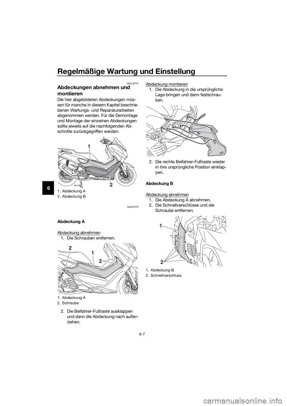 YAMAHA NMAX 150 2016  Betriebsanleitungen (in German) Regelmäßi ge Wartun g un d Einstellun g
6-7
6
GAU18773
Abdeckun gen a bnehmen un d 
montieren
Die hier abgebildeten Abdeckungen müs-
sen für manche in diesem Kapitel beschrie-
benen Wartungs- und 