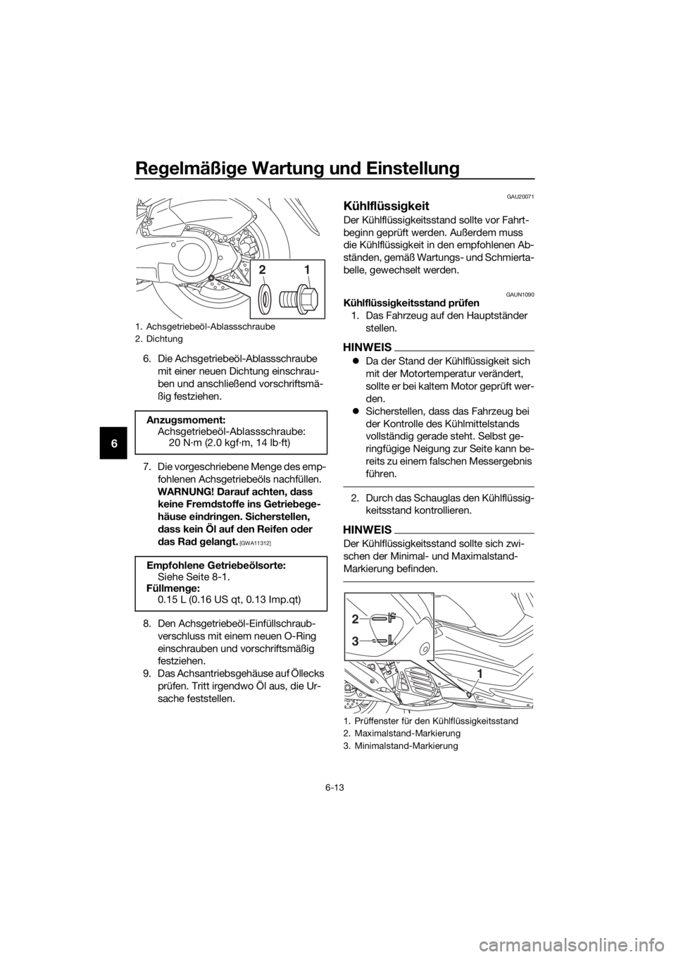 YAMAHA NMAX 150 2016  Betriebsanleitungen (in German) Regelmäßi ge Wartun g un d Einstellun g
6-13
6
6. Die Achsgetriebeöl-Ablassschraube 
mit einer neuen Dichtung einschrau-
ben und anschließend vorschriftsmä-
ßig festziehen.
7. Die vorgeschrieben