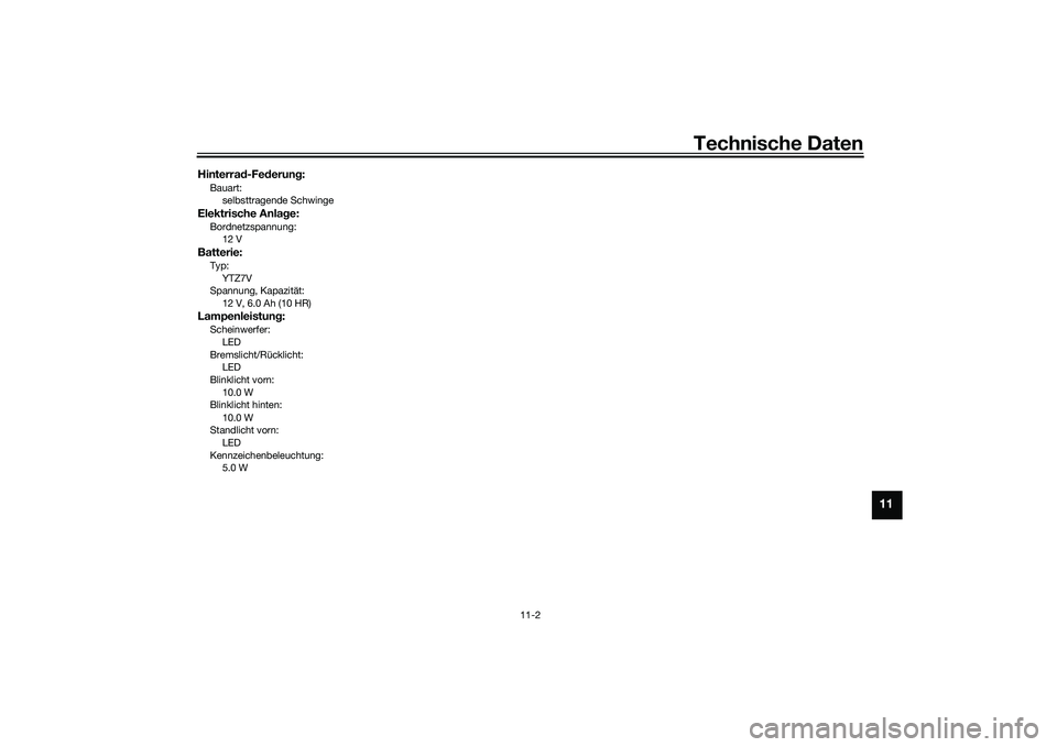YAMAHA NMAX 155 2021  Betriebsanleitungen (in German) Technische Daten
11-2
11
Hinterrad-Fe derun g:Bauart:
selbsttragende SchwingeElektrische Anlag e:Bordnetzspannung:
12 VBatterie:Typ:
YTZ7V
Spannung, Kapazität: 12 V, 6.0 Ah (10 HR)Lampenleistun g:Sch