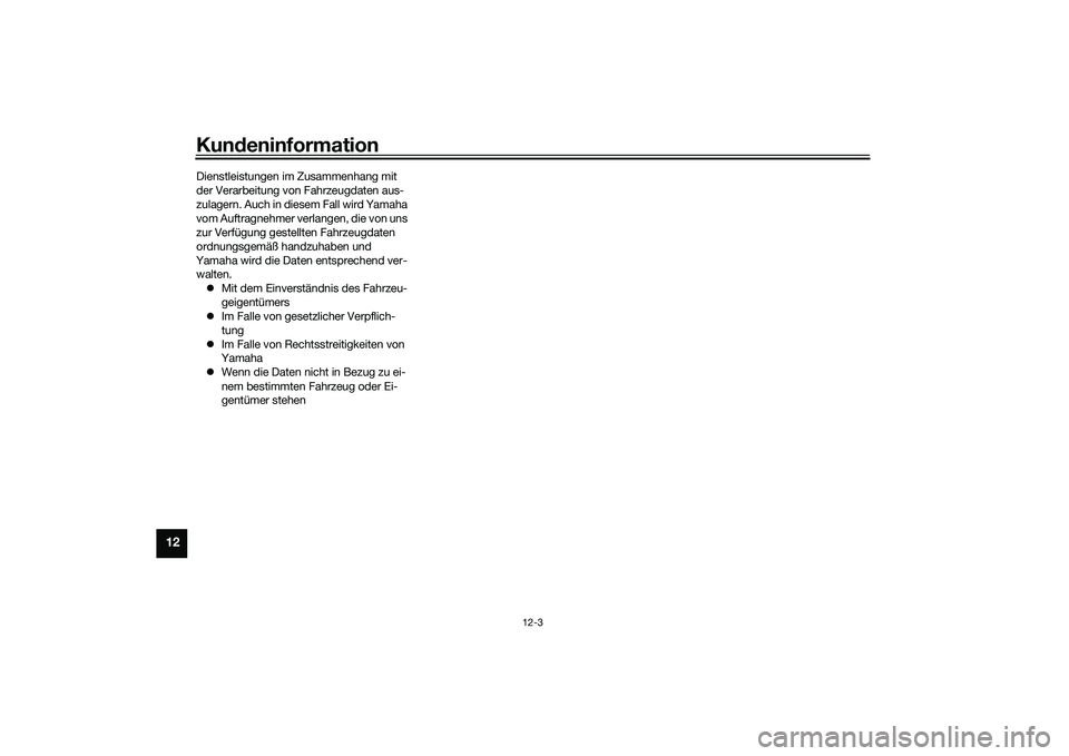 YAMAHA NMAX 155 2021  Betriebsanleitungen (in German) Kundeninformation
12-3
12
Dienstleistungen im Zusammenhang mit 
der Verarbeitung von Fahrzeugdaten aus-
zulagern. Auch in diesem Fall wird Yamaha 
vom Auftragnehmer verlangen, die von uns 
zur Verfüg